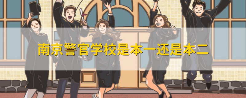 南京警官學(xué)校是本一還是本二