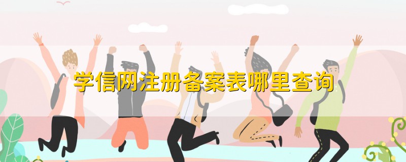 學(xué)信網(wǎng)注冊備案表哪里查詢
