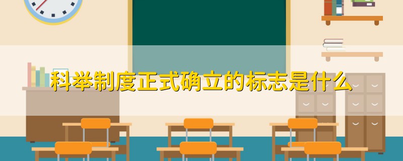 科舉制度正式確立的標(biāo)志是什么