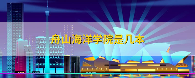 舟山海洋學院是幾本