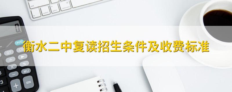 衡水二中復(fù)讀招生條件及收費標(biāo)準(zhǔn)