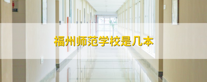 福州師范學(xué)校是幾本