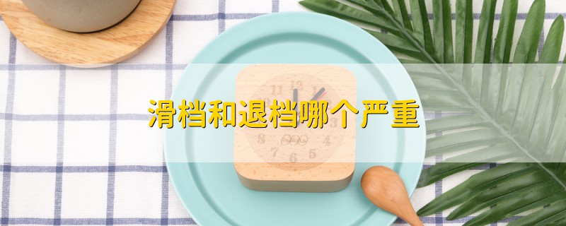 滑檔和退檔哪個嚴重