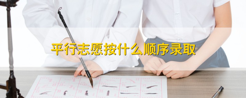 平行志愿按什么順序錄取