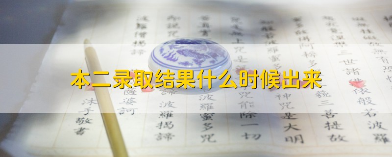 本二錄取結(jié)果什么時候出來
