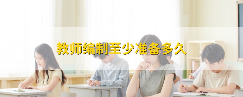 教師編制至少準備多久