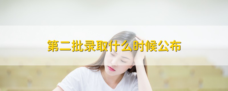 第二批錄取什么時候公布