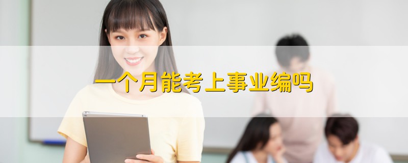 一個月能考上事業(yè)編嗎