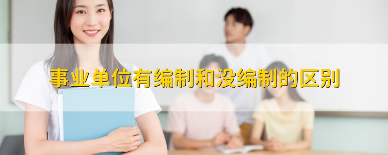 事業(yè)單位有編制和沒(méi)編制的區(qū)別