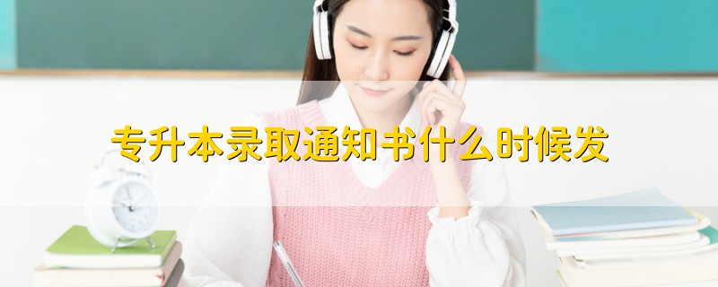 專升本錄取通知書什么時候發(fā)