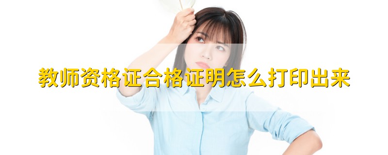 教師資格證合格證明怎么打印出來