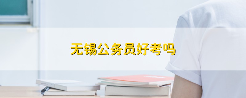 無(wú)錫公務(wù)員好考嗎