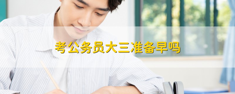 考公務(wù)員大三準備早嗎