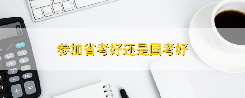 參加省考好還是國考好