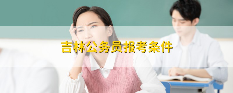 吉林公務(wù)員報(bào)考條件