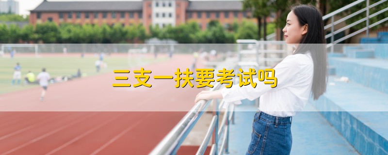 三支一扶要考試嗎