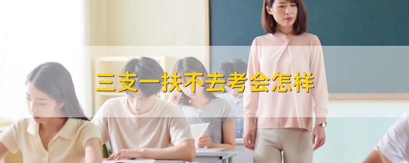 三支一扶不去考會(huì)怎樣