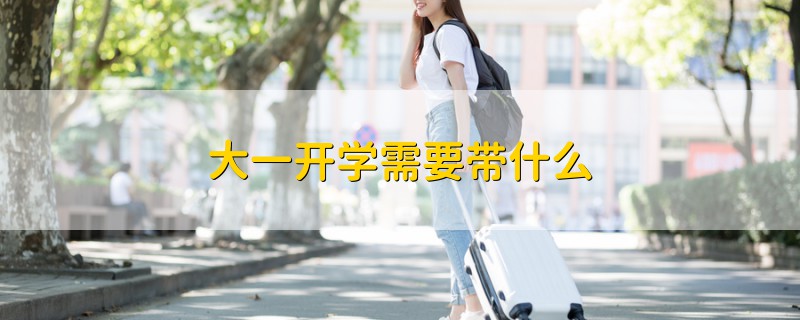 大一開(kāi)學(xué)需要帶什么