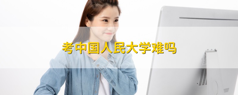 考中國人民大學難嗎