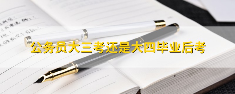 公務(wù)員大三考還是大四畢業(yè)后考