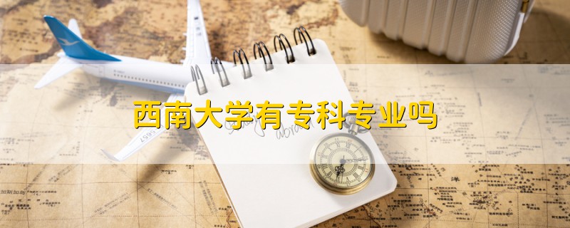 西南大學(xué)有?？茖I(yè)嗎
