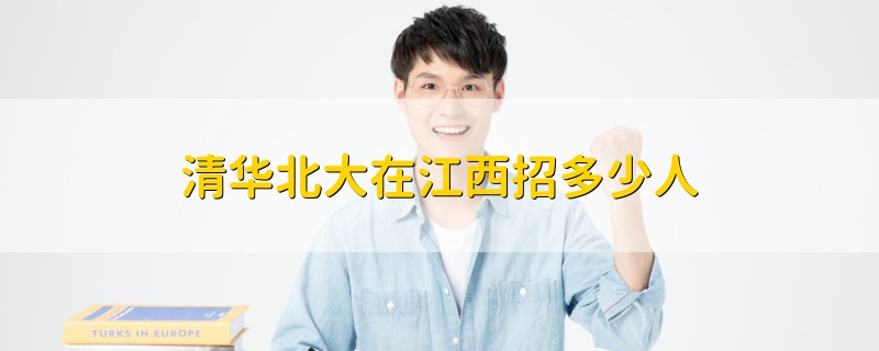 清華北大在江西招多少人