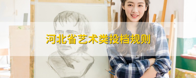 河北省藝術(shù)類投檔規(guī)則