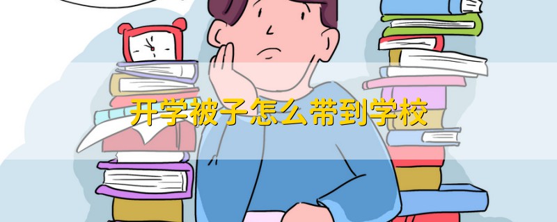 開(kāi)學(xué)被子怎么帶到學(xué)校