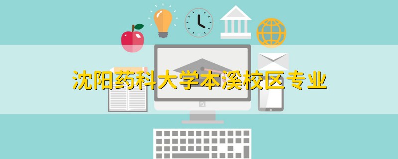 沈陽藥科大學(xué)本溪校區(qū)專業(yè)