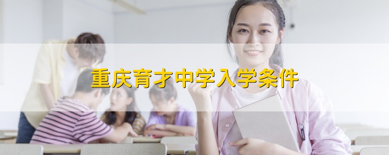 重慶育才中學(xué)入學(xué)條件