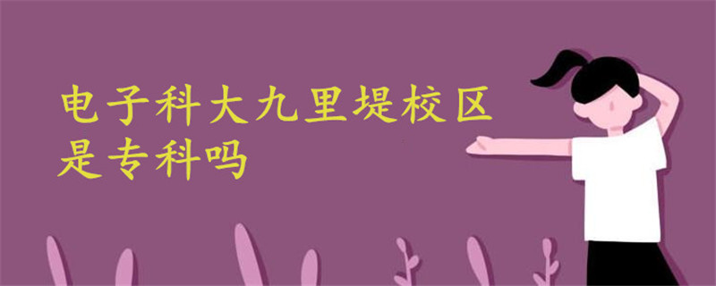 電子科大九里堤校區(qū)是專科嗎