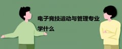 電子競技運動與管理專業(yè)學(xué)什么