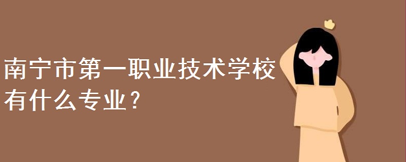 南寧市第一職業(yè)技術學校有什么專業(yè)