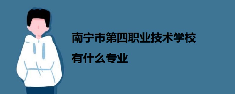 南寧市第四職業(yè)技術(shù)學(xué)校有什么專業(yè)