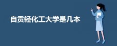 自貢輕化工大學(xué)是幾本