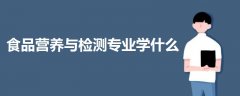 食品營(yíng)養(yǎng)與檢測(cè)專業(yè)學(xué)什么