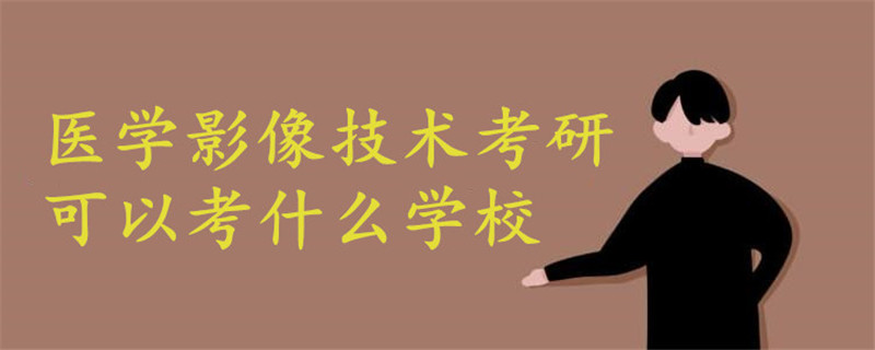 醫(yī)學影像技術考研可以考什么學校