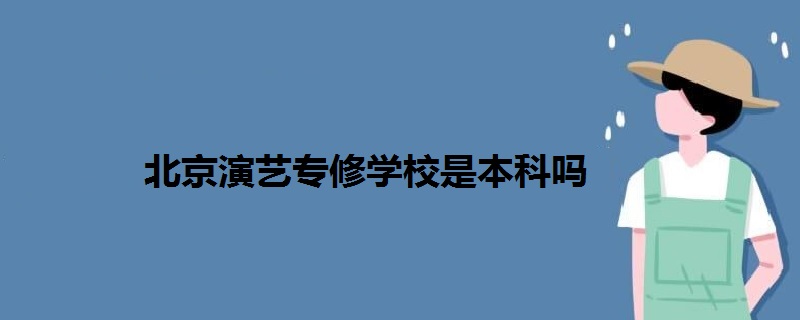 北京演藝專修學校是本科嗎