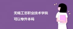 無(wú)錫工藝職業(yè)技術(shù)學(xué)院可以專(zhuān)升本嗎
