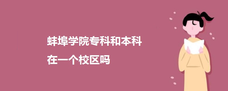 蚌埠學(xué)院?？坪捅究圃谝粋€(gè)校區(qū)嗎