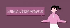 蘭州財經(jīng)大學(xué)隴橋?qū)W院是幾本