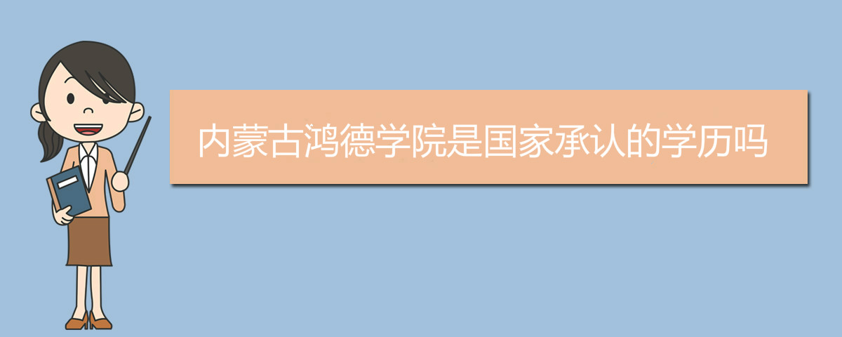 內(nèi)蒙古鴻德學(xué)院是國家承認的學(xué)歷嗎