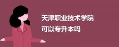 天津職業(yè)技術學院可以專升本嗎
