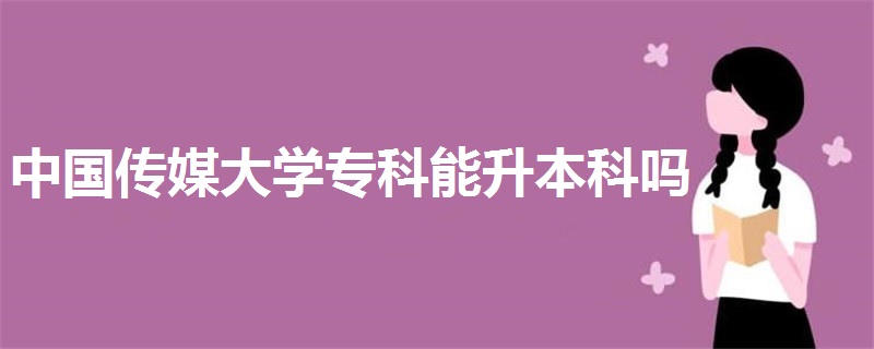 中國傳媒大學(xué)專科能升本科嗎