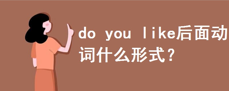 do you like后面動詞什么形式