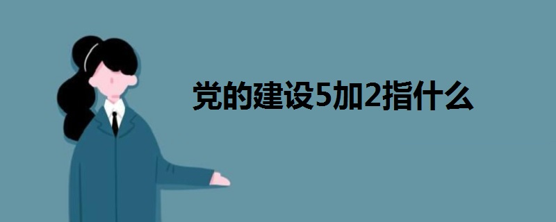 黨的建設(shè)5加2指什么
