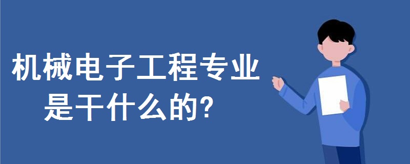 機(jī)械電子工程專(zhuān)業(yè)是干什么的