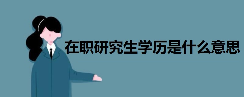 在職研究生學(xué)歷是什么意思