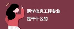 醫(yī)學(xué)信息工程專業(yè)是干什么的