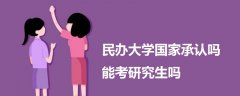 民辦大學(xué)國(guó)家承認(rèn)嗎能考研究生嗎